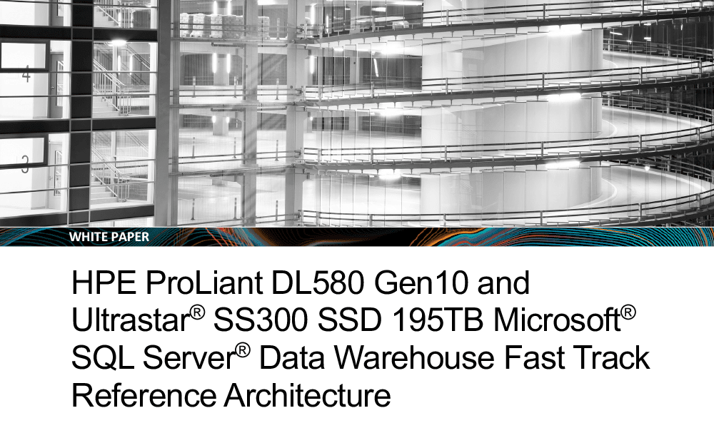 HPE ProLiant DL580 Gen10 and Ultrastar® SS300 SSD 195TB Microsoft® SQL Server® Data Warehouse Fast Track Reference Architecture